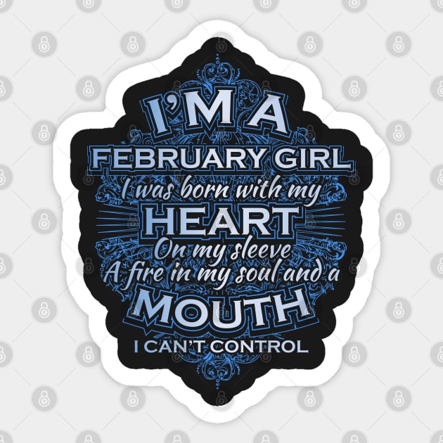 I am a February girl I was born with my heart on my sleeve a fire in my soul and a mouth I can't control Sticker by jqkart